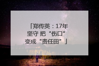 郑传英：17年坚守 把“伤口”变成“责任田”